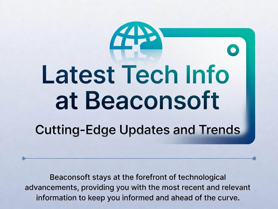 Latest Tech Info at Beaconsoft Cutting-Edge Updates and Trends